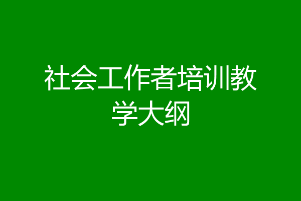 社会工作者培训教学大纲