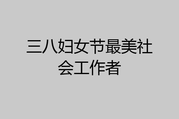 三八妇女节最美社会工作者