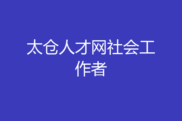 太仓人才网社会工作者