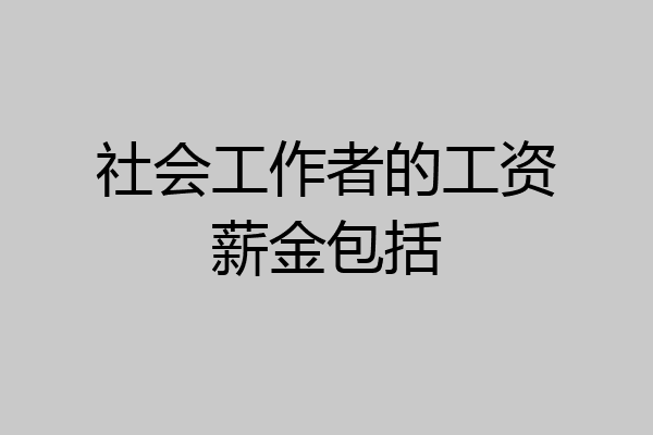 社会工作者的工资薪金包括