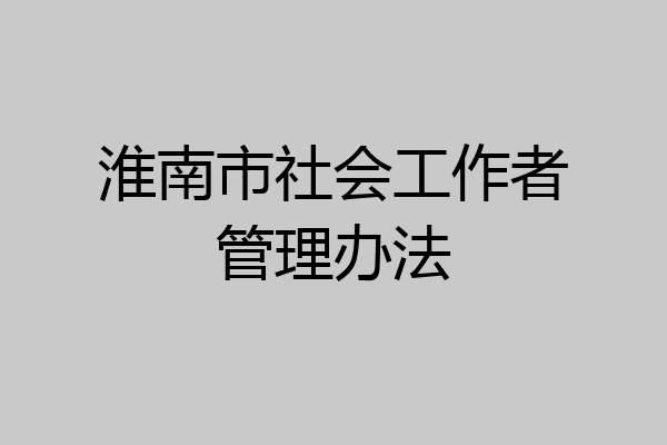 淮南市社会工作者管理办法