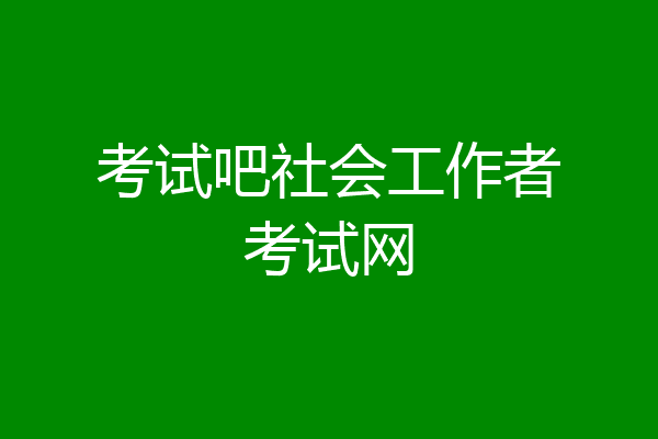 考试吧社会工作者考试网