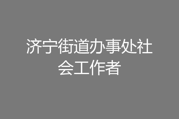 济宁街道办事处社会工作者