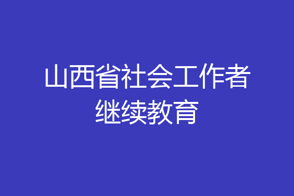山西省社会工作者继续教育