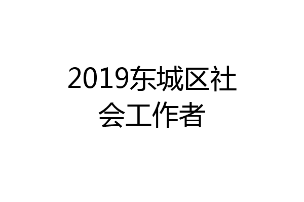 2019东城区社会工作者