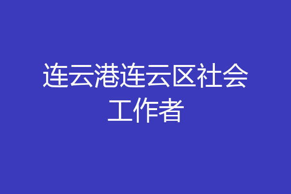 连云港连云区社会工作者