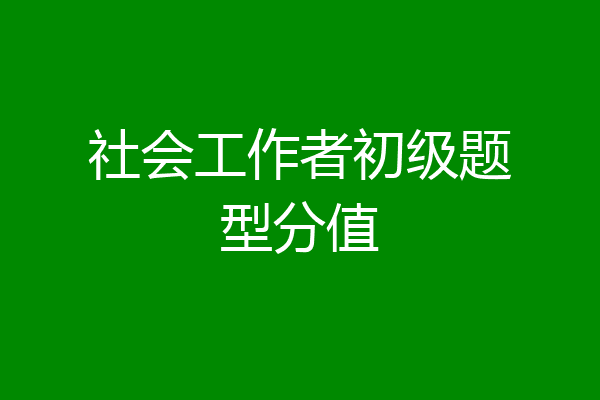 社会工作者初级题型分值