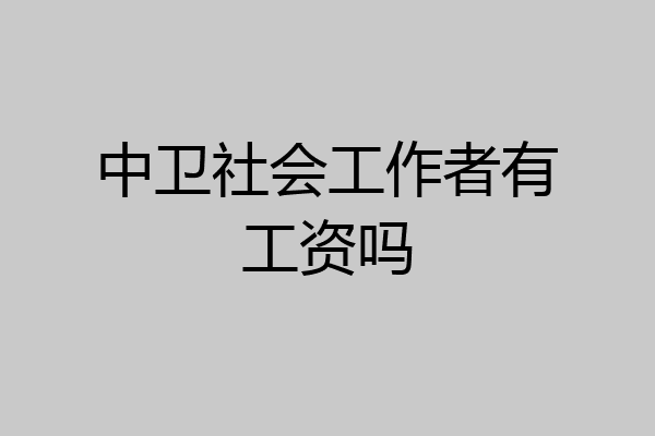 中卫社会工作者有工资吗