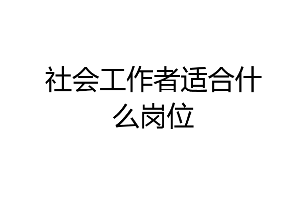 社会工作者适合什么岗位