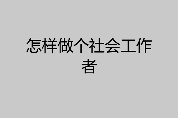 怎样做个社会工作者