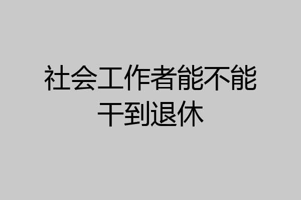 社会工作者能不能干到退休