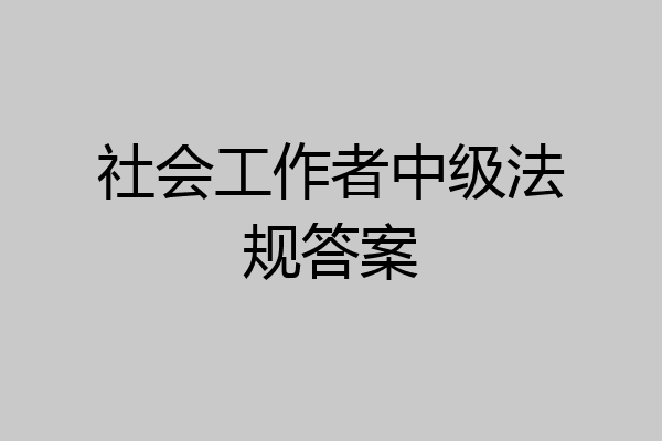 社会工作者中级法规答案