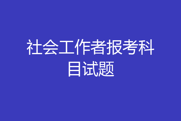 社会工作者报考科目试题