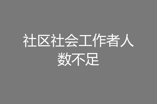 社区社会工作者人数不足