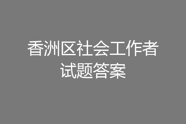 香洲区社会工作者试题答案