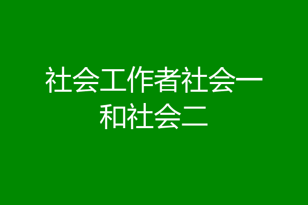 社会工作者社会一和社会二