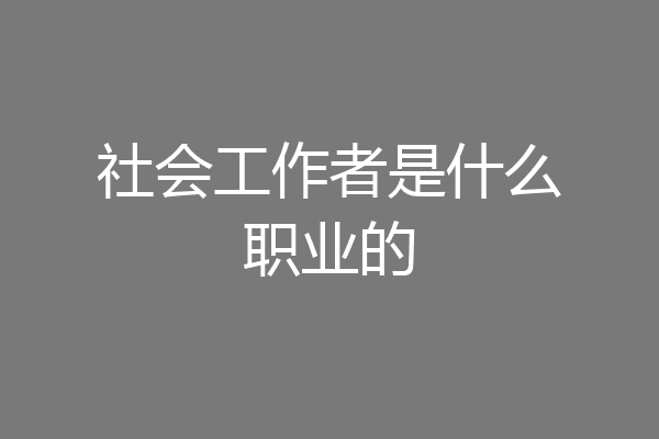 社会工作者是什么职业的
