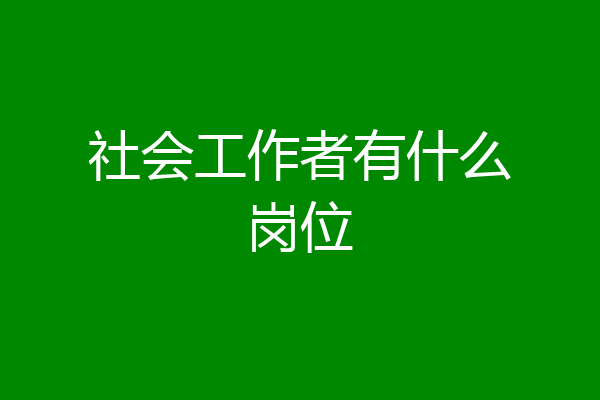社会工作者有什么岗位
