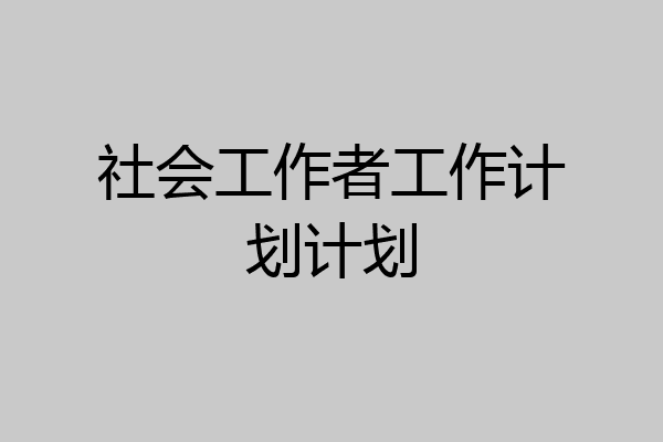 社会工作者工作计划计划