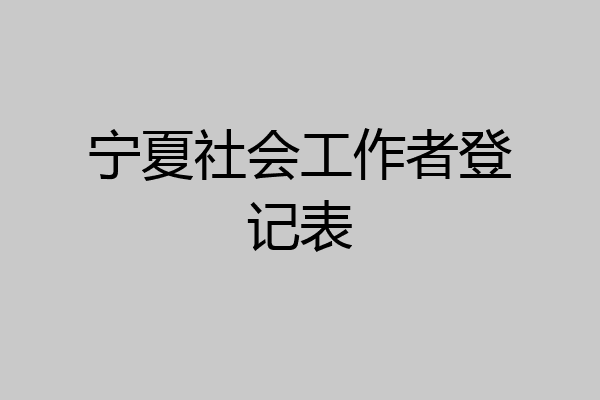 宁夏社会工作者登记表