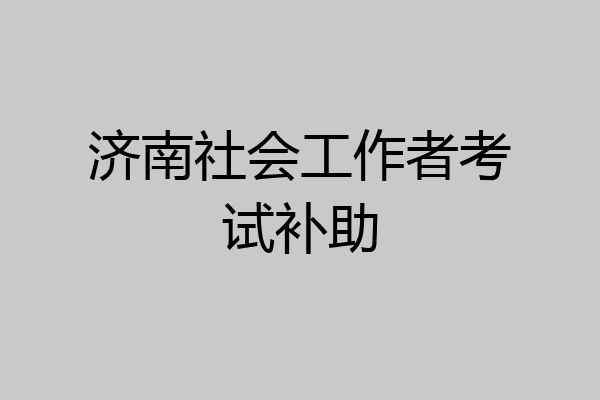 济南社会工作者考试补助