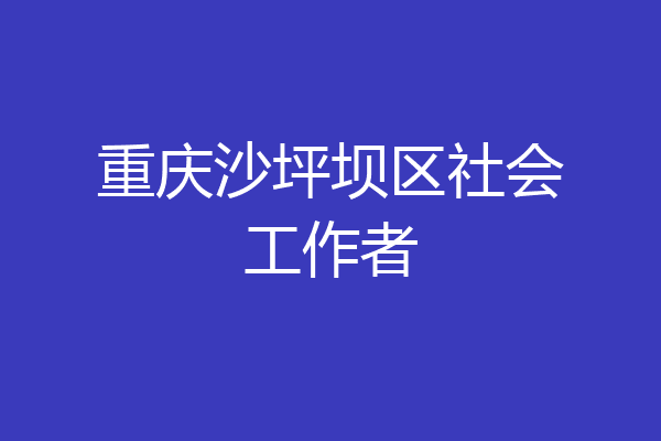 重庆沙坪坝区社会工作者