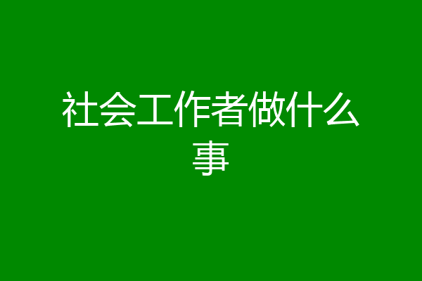 社会工作者做什么事