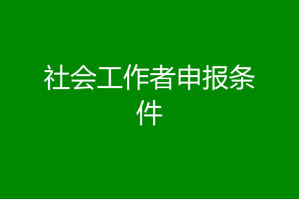 社会工作者申报条件