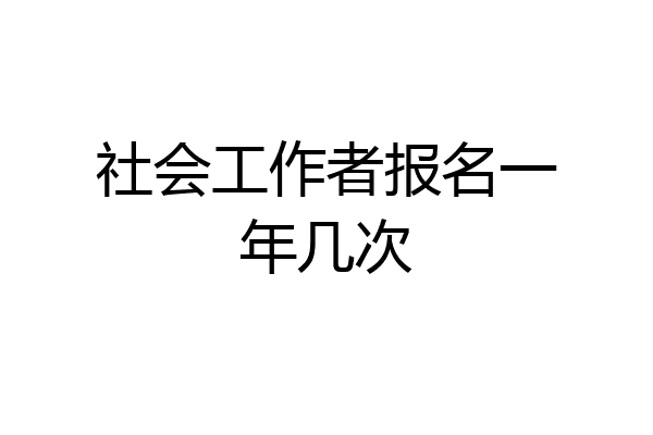 社会工作者报名一年几次