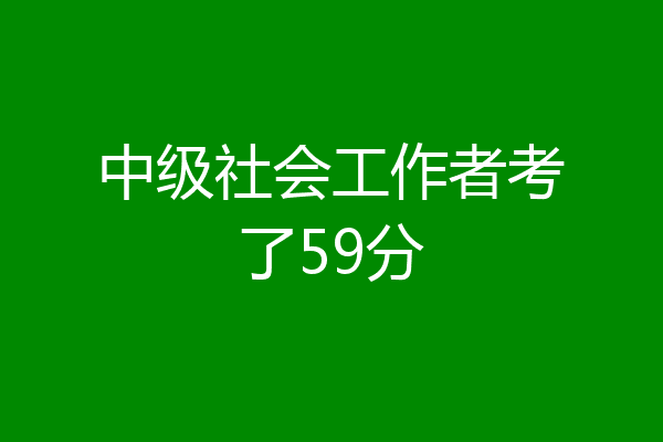 中级社会工作者考了59分
