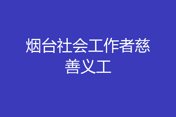 烟台社会工作者慈善义工