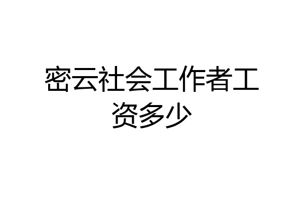 密云社会工作者工资多少