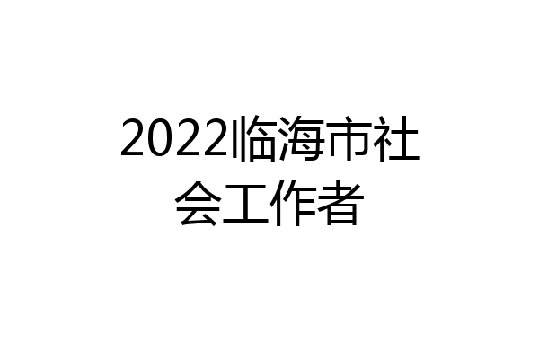 2022临海市社会工作者