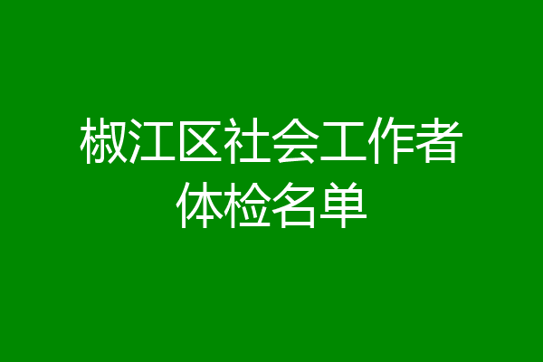 椒江区社会工作者体检名单