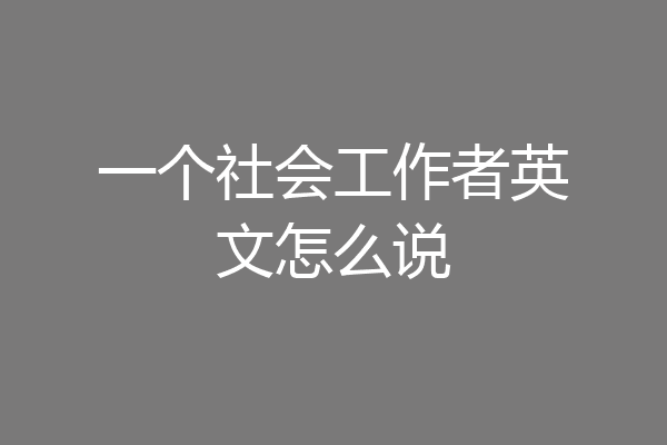 一个社会工作者英文怎么说