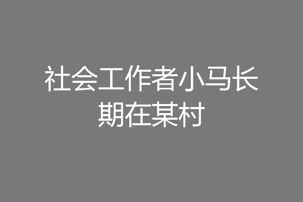 社会工作者小马长期在某村