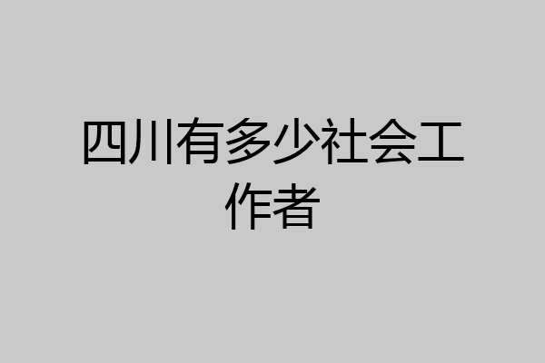 四川有多少社会工作者