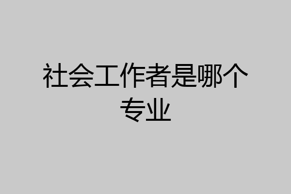社会工作者是哪个专业