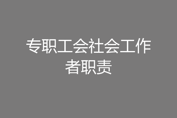 专职工会社会工作者职责