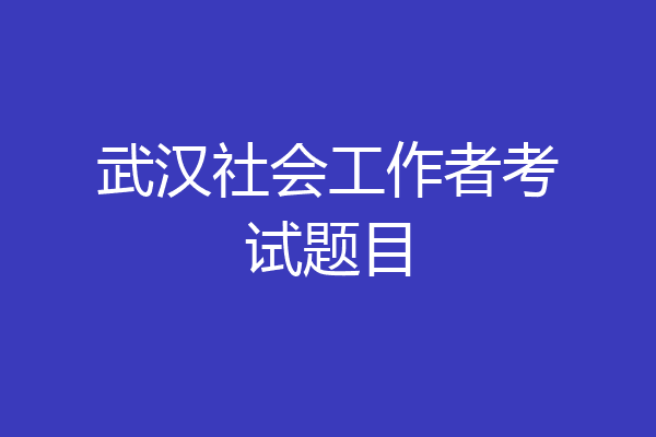 武汉社会工作者考试题目