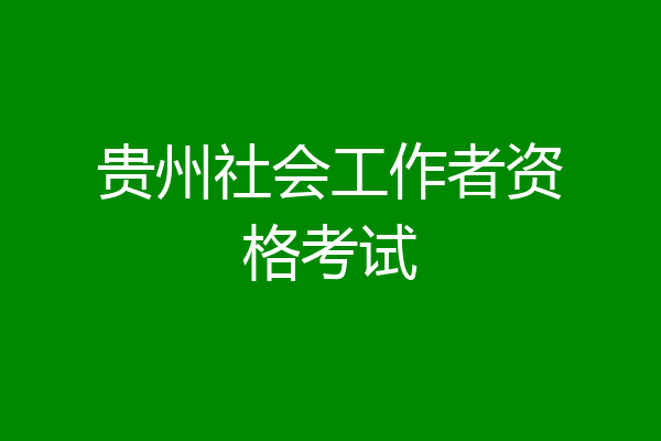 贵州社会工作者资格考试