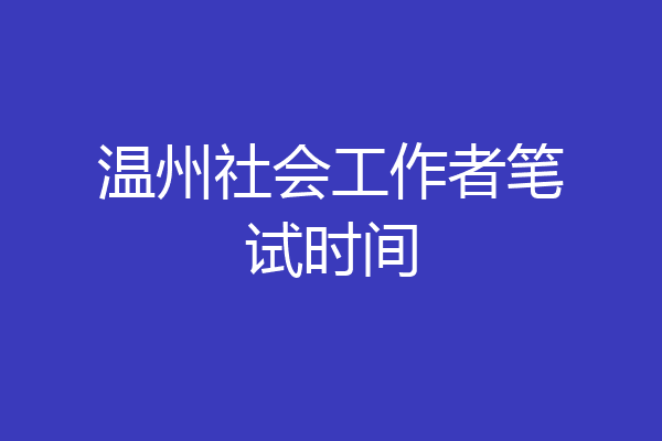 温州社会工作者笔试时间
