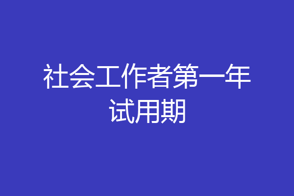 社会工作者第一年试用期