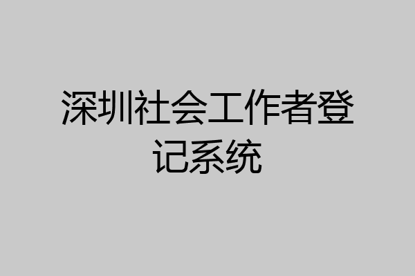 深圳社会工作者登记系统