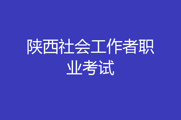 陕西社会工作者职业考试