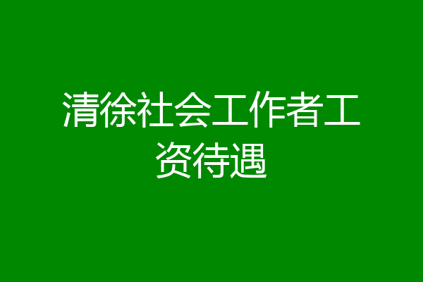 清徐社会工作者工资待遇
