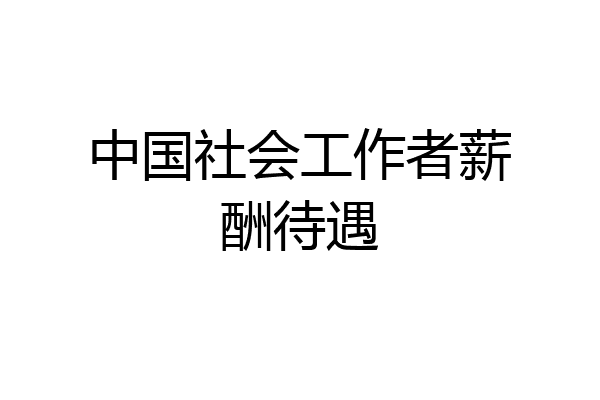 中国社会工作者薪酬待遇