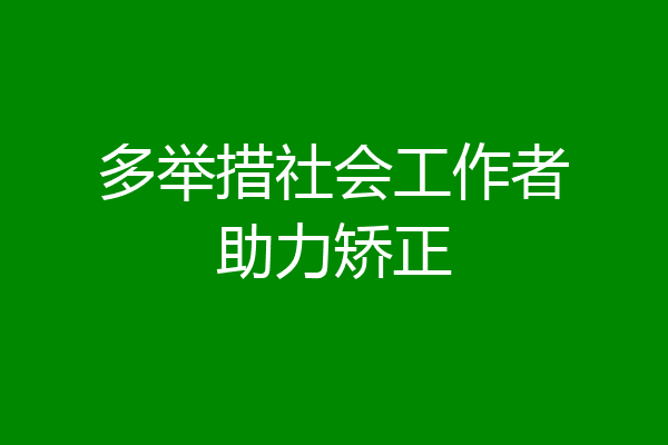 多举措社会工作者助力矫正
