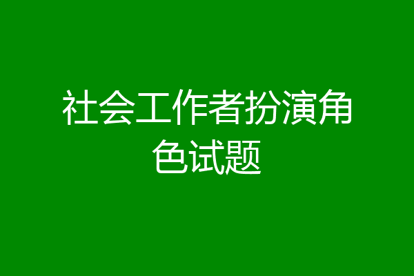 社会工作者扮演角色试题