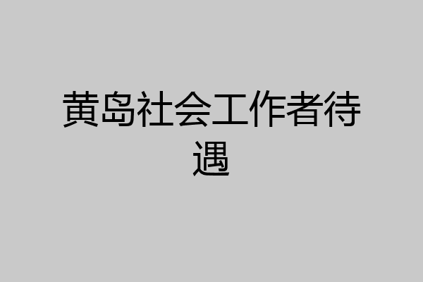 黄岛社会工作者待遇